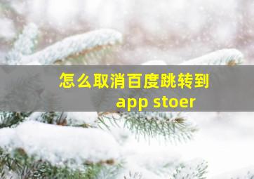 怎么取消百度跳转到app stoer